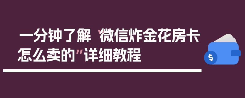 一分钟了解“微信炸金花房卡怎么卖的”详细教程