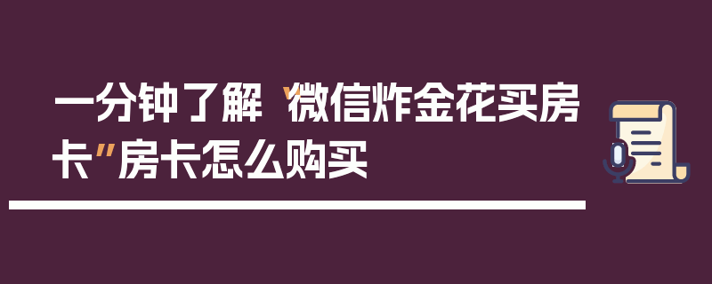 一分钟了解“微信炸金花买房卡”房卡怎么购买