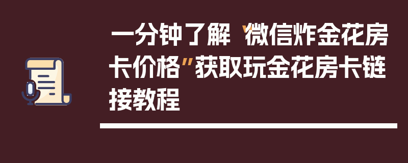 一分钟了解“微信炸金花房卡价格”获取玩金花房卡链接教程