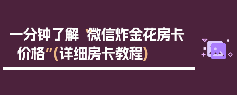 一分钟了解“微信炸金花房卡价格”(详细房卡教程)