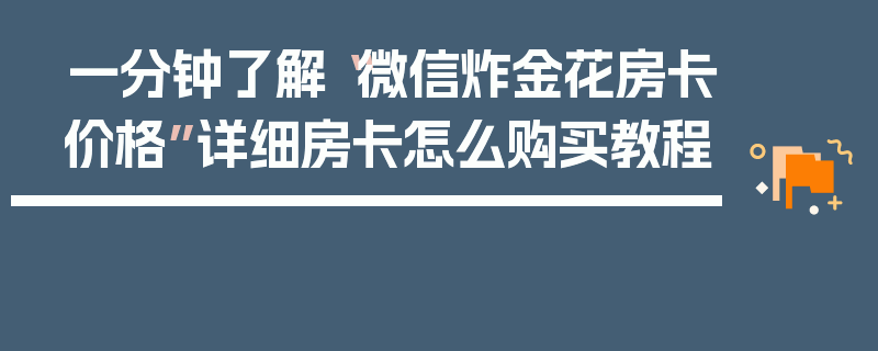 一分钟了解“微信炸金花房卡价格”详细房卡怎么购买教程