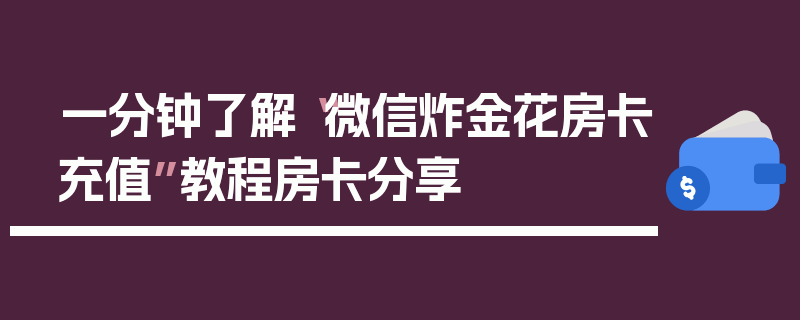 一分钟了解“微信炸金花房卡充值”教程房卡分享
