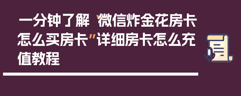 一分钟了解“微信炸金花房卡怎么买房卡”详细房卡怎么充值教程