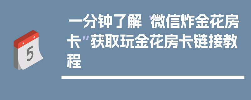 一分钟了解“微信炸金花房卡”获取玩金花房卡链接教程