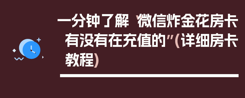 一分钟了解“微信炸金花房卡有没有在充值的”(详细房卡教程)