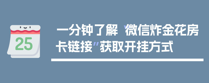 一分钟了解“微信炸金花房卡链接”获取开挂方式
