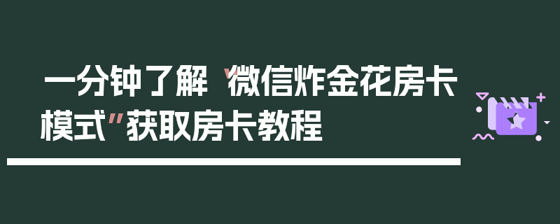 一分钟了解“微信炸金花房卡模式”获取房卡教程