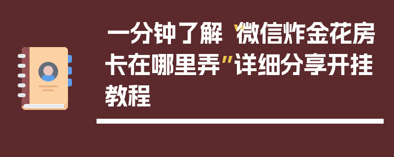 一分钟了解“微信炸金花房卡在哪里弄”详细分享开挂教程