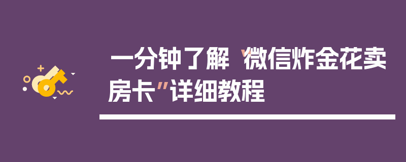 一分钟了解“微信炸金花卖房卡”详细教程