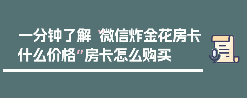 一分钟了解“微信炸金花房卡什么价格”房卡怎么购买