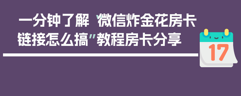 一分钟了解“微信炸金花房卡链接怎么搞”教程房卡分享