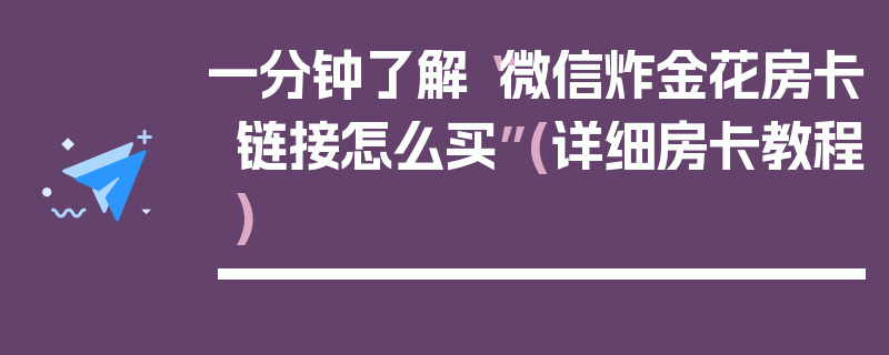 一分钟了解“微信炸金花房卡链接怎么买”(详细房卡教程)