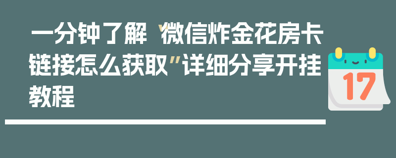 一分钟了解“微信炸金花房卡链接怎么获取”详细分享开挂教程