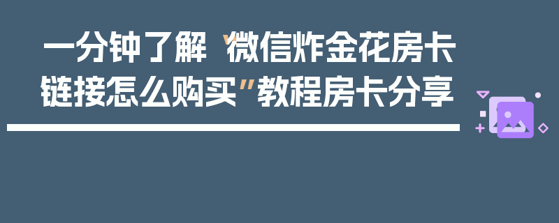 一分钟了解“微信炸金花房卡链接怎么购买”教程房卡分享