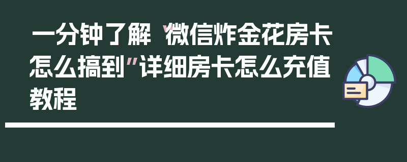 一分钟了解“微信炸金花房卡怎么搞到”详细房卡怎么充值教程