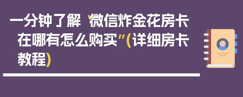 一分钟了解“微信炸金花房卡在哪有怎么购买”(详细房卡教程)
