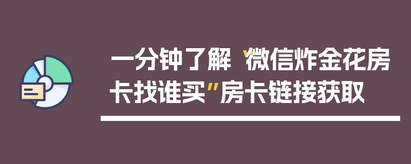 一分钟了解“微信炸金花房卡找谁买”房卡链接获取