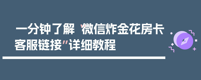 一分钟了解“微信炸金花房卡客服链接”详细教程
