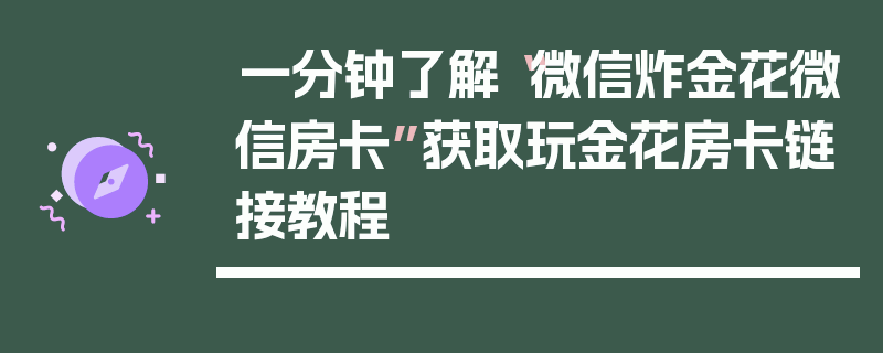 一分钟了解“微信炸金花微信房卡”获取玩金花房卡链接教程