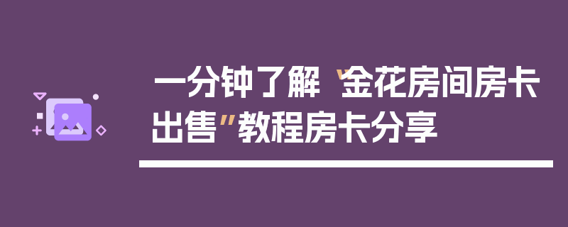 一分钟了解“金花房间房卡出售”教程房卡分享