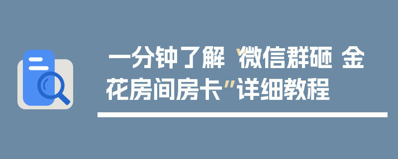 一分钟了解“微信群砸 金 花房间房卡”详细教程