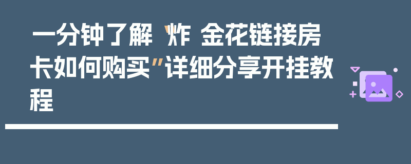 一分钟了解“炸 金花链接房卡如何购买”详细分享开挂教程