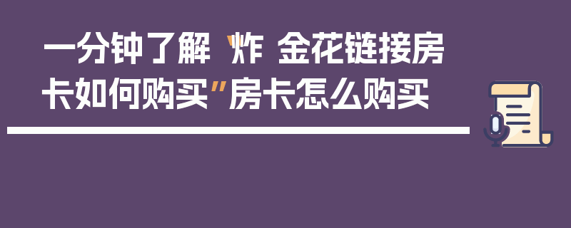 一分钟了解“炸 金花链接房卡如何购买”房卡怎么购买
