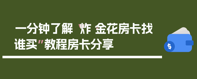 一分钟了解“炸·金花房卡找谁买”教程房卡分享