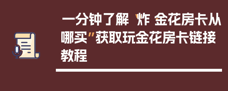 一分钟了解“炸·金花房卡从哪买”获取玩金花房卡链接教程