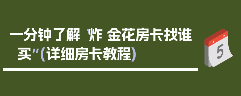 一分钟了解“炸·金花房卡找谁买”(详细房卡教程)