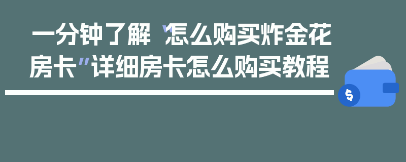 一分钟了解“怎么购买炸金花房卡”详细房卡怎么购买教程