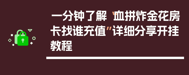 一分钟了解“血拼炸金花房卡找谁充值”详细分享开挂教程