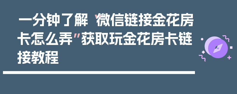一分钟了解“微信链接金花房卡怎么弄”获取玩金花房卡链接教程