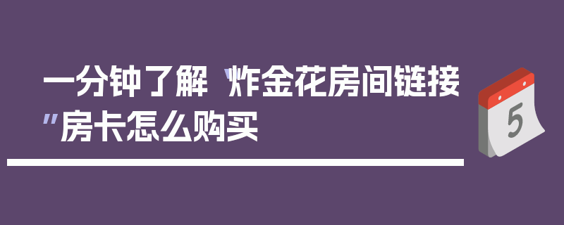一分钟了解“炸金花房间链接”房卡怎么购买