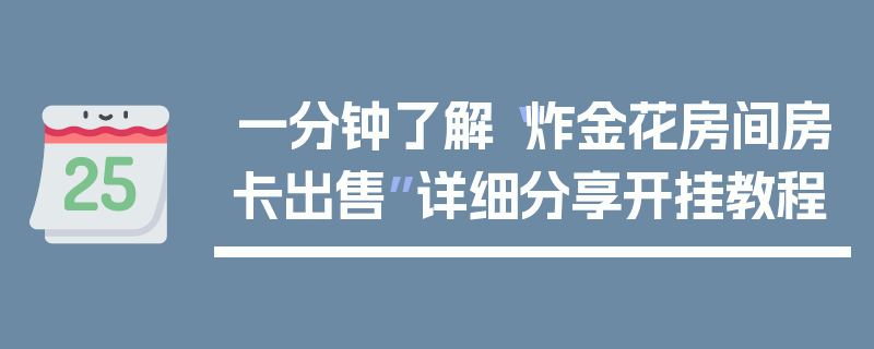 一分钟了解“炸金花房间房卡出售”详细分享开挂教程