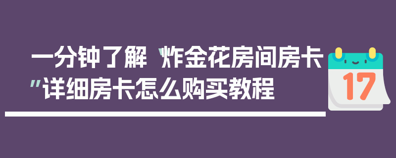 一分钟了解“炸金花房间房卡”详细房卡怎么购买教程