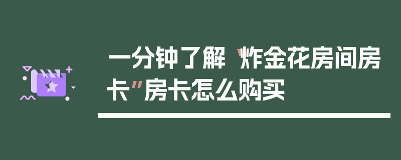 一分钟了解“炸金花房间房卡”房卡怎么购买