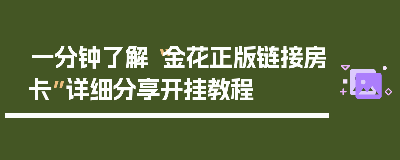 一分钟了解“金花正版链接房卡”详细分享开挂教程