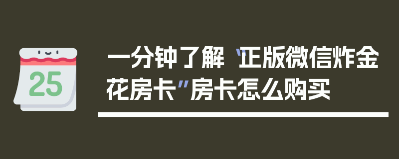 一分钟了解“正版微信炸金花房卡”房卡怎么购买