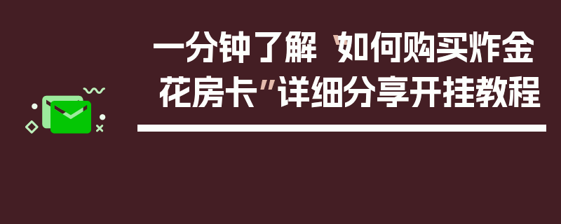 一分钟了解“如何购买炸金·花房卡”详细分享开挂教程