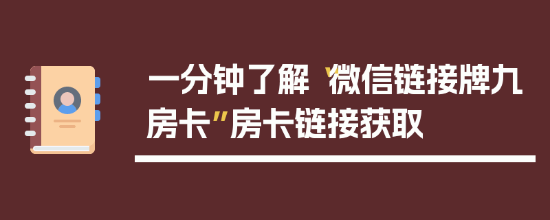 一分钟了解“微信链接牌九房卡”房卡链接获取