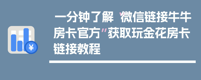 一分钟了解“微信链接牛牛房卡官方”获取玩金花房卡链接教程