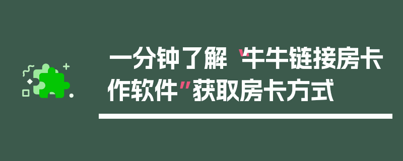 一分钟了解“牛牛链接房卡作软件”获取房卡方式