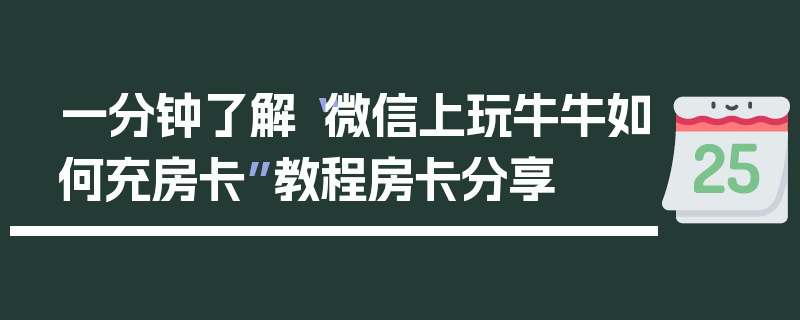 一分钟了解“微信上玩牛牛如何充房卡”教程房卡分享