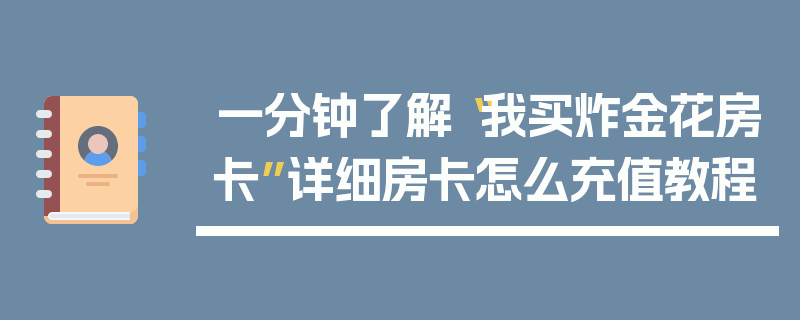 一分钟了解“我买炸金花房卡”详细房卡怎么充值教程