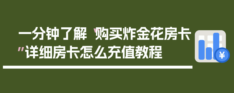 一分钟了解“购买炸金花房卡”详细房卡怎么充值教程