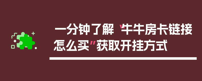 一分钟了解“牛牛房卡链接怎么买”获取开挂方式