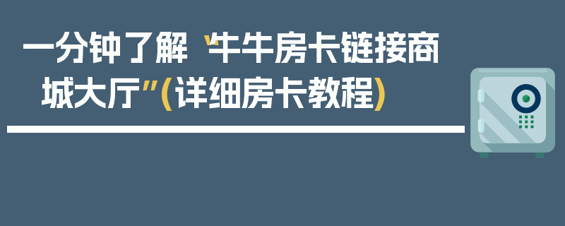 一分钟了解“牛牛房卡链接商城大厅”(详细房卡教程)