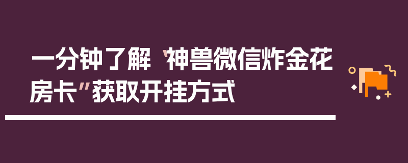 一分钟了解“神兽微信炸金花房卡”获取开挂方式