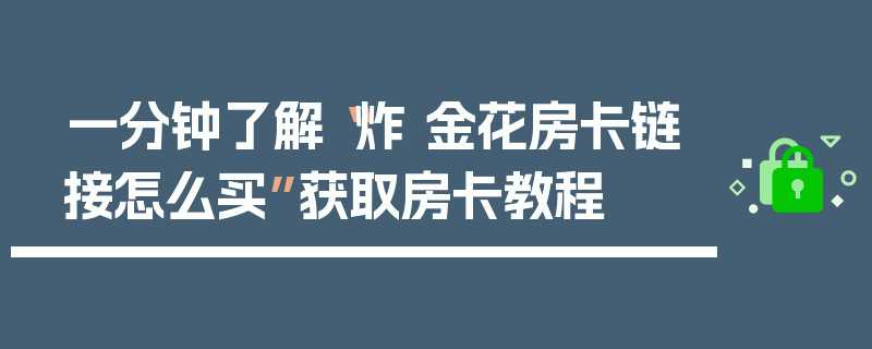 一分钟了解“炸 金花房卡链接怎么买”获取房卡教程